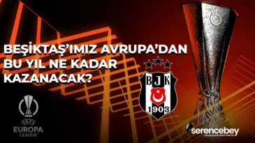 Beşiktaş Avrupa’dan bu yıl ne kadar kazanacak?