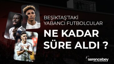 Beşiktaş’ta yabancı oyuncular ne kadar süre aldı?